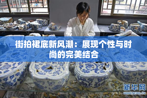 街拍裙底新风潮：展现个性与时尚的完美结合