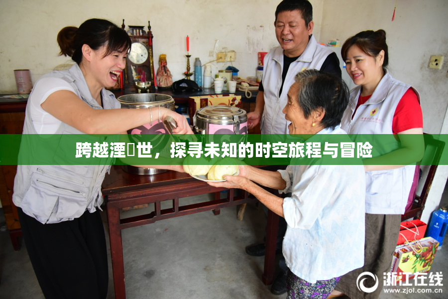 跨越湮婸世，探寻未知的时空旅程与冒险