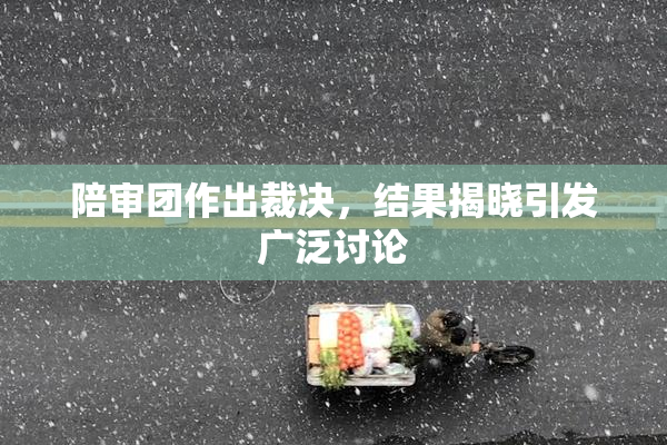 陪审团作出裁决，结果揭晓引发广泛讨论