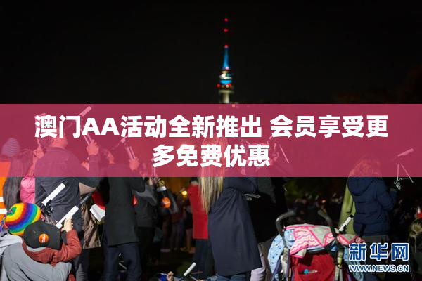 澳门AA活动全新推出 会员享受更多免费优惠