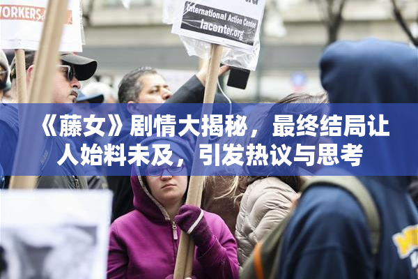 《藤女》剧情大揭秘，最终结局让人始料未及，引发热议与思考