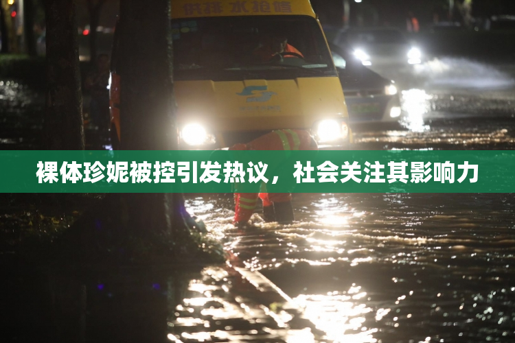 裸体珍妮被控引发热议，社会关注其影响力
