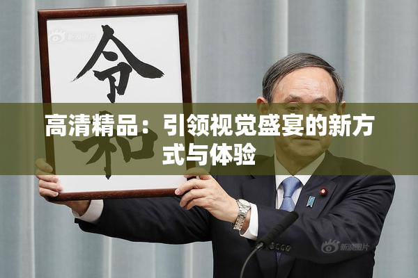高清精品：引领视觉盛宴的新方式与体验