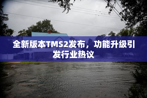 全新版本TMS2发布，功能升级引发行业热议