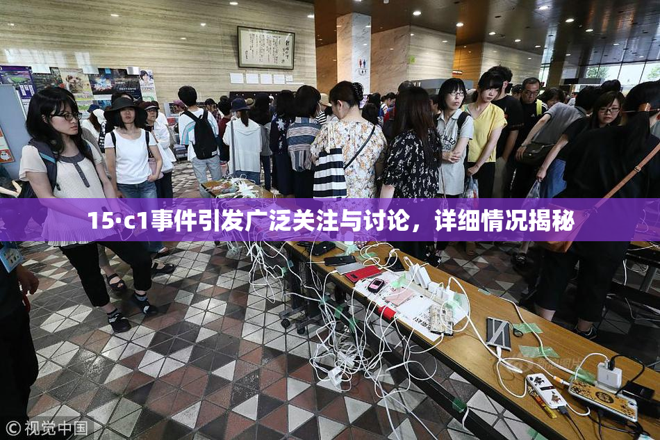 15·c1事件引发广泛关注与讨论，详细情况揭秘