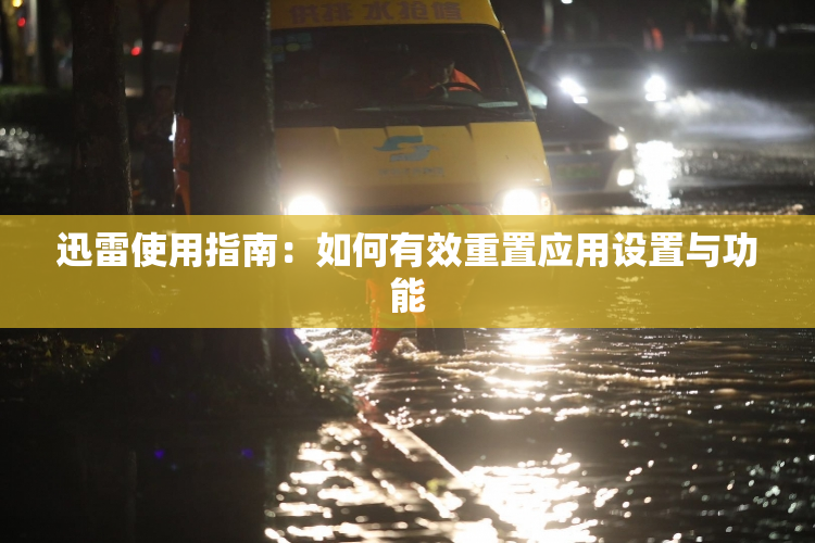 迅雷使用指南：如何有效重置应用设置与功能