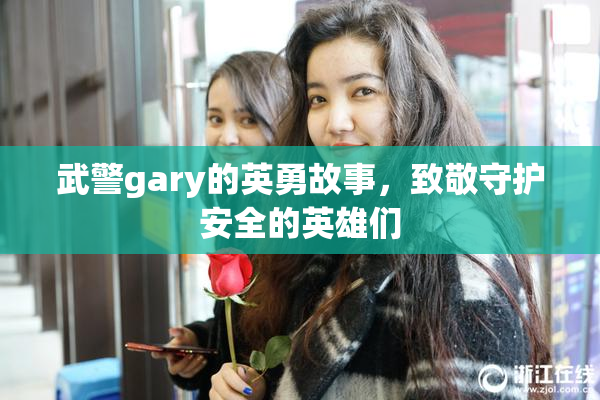 武警gary的英勇故事，致敬守护安全的英雄们