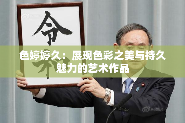 色婷婷久：展现色彩之美与持久魅力的艺术作品