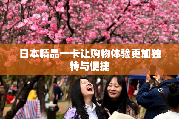 日本精品一卡让购物体验更加独特与便捷