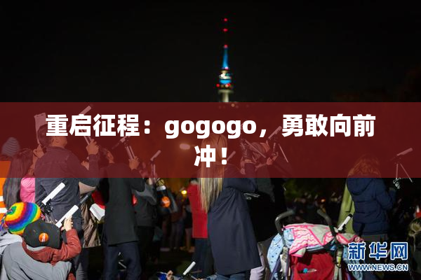重启征程：gogogo，勇敢向前冲！