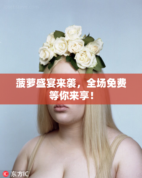 菠萝盛宴来袭，全场免费等你来享！