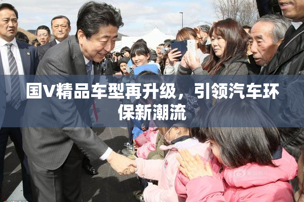 国V精品车型再升级，引领汽车环保新潮流