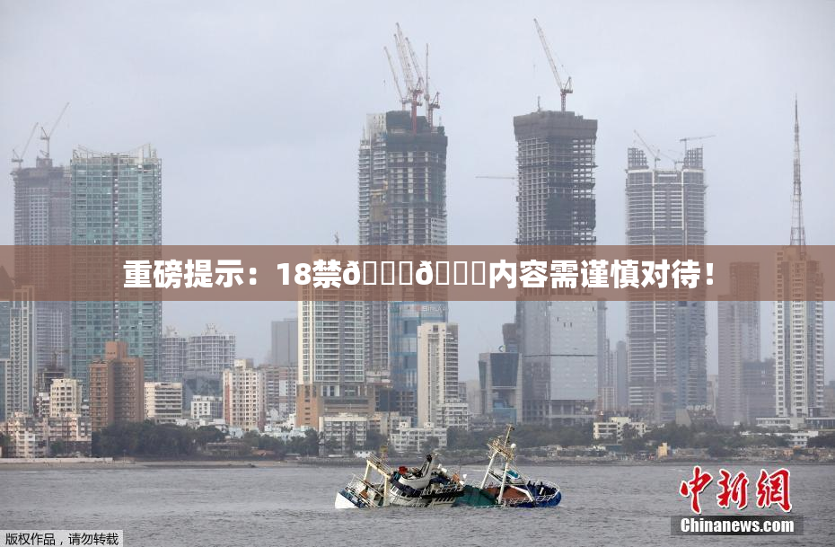 重磅提示：18禁🍆🍑内容需谨慎对待！