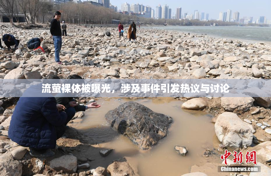 流萤裸体被曝光，涉及事件引发热议与讨论