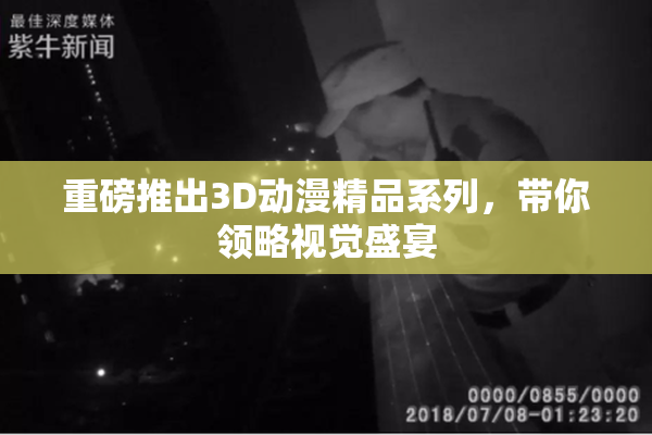 重磅推出3D动漫精品系列，带你领略视觉盛宴