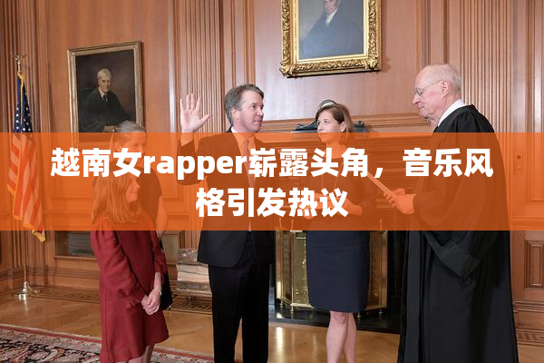 越南女rapper崭露头角，音乐风格引发热议