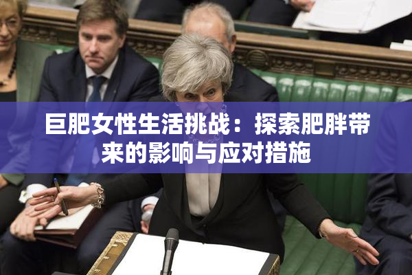 巨肥女性生活挑战：探索肥胖带来的影响与应对措施