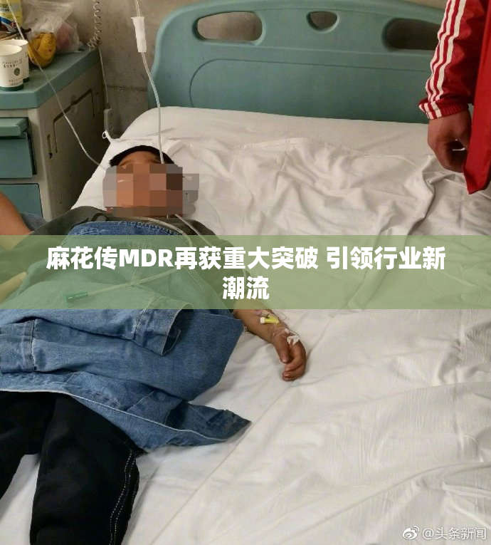 麻花传MDR再获重大突破 引领行业新潮流