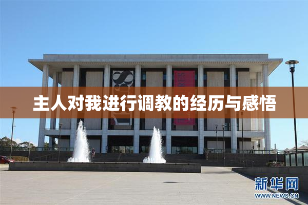 主人对我进行调教的经历与感悟
