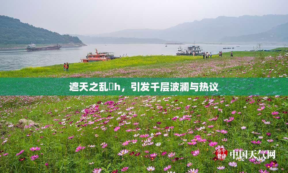 遮天之乱婬h，引发千层波澜与热议