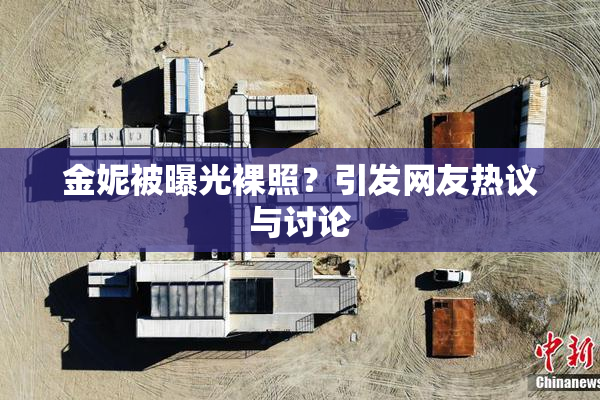 金妮被曝光裸照？引发网友热议与讨论