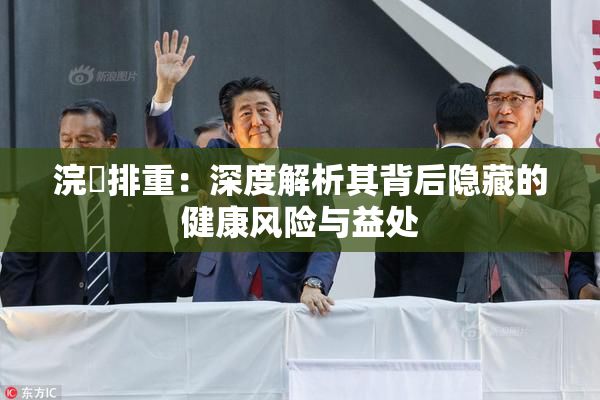 浣腸排重：深度解析其背后隐藏的健康风险与益处