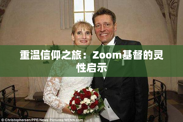 重温信仰之旅：Zoom基督的灵性启示