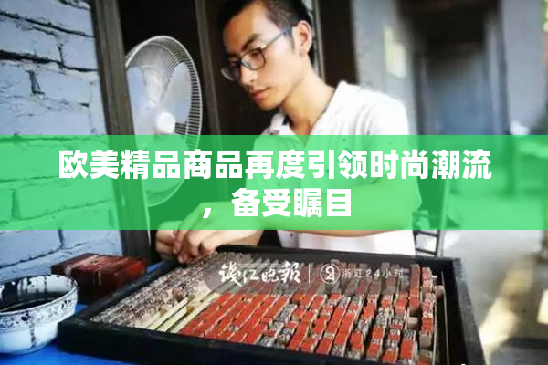 欧美精品商品再度引领时尚潮流，备受瞩目