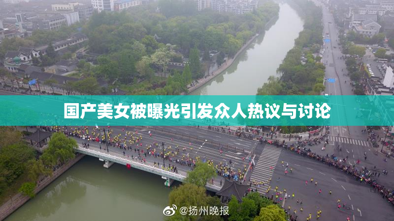 国产美女被曝光引发众人热议与讨论