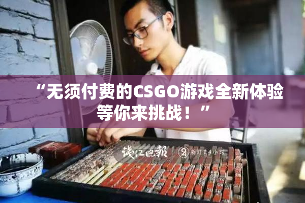 “无须付费的CSGO游戏全新体验等你来挑战！”