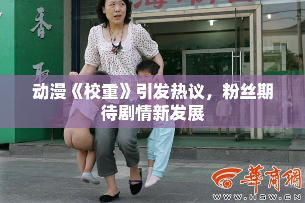 动漫《校重》引发热议，粉丝期待剧情新发展