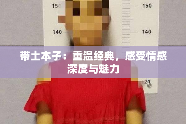 带土本子：重温经典，感受情感深度与魅力