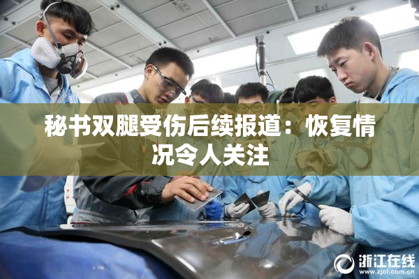 秘书双腿受伤后续报道：恢复情况令人关注