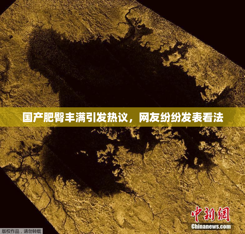 国产肥臀丰满引发热议，网友纷纷发表看法