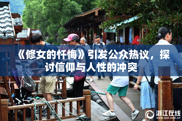 《修女的忏悔》引发公众热议，探讨信仰与人性的冲突