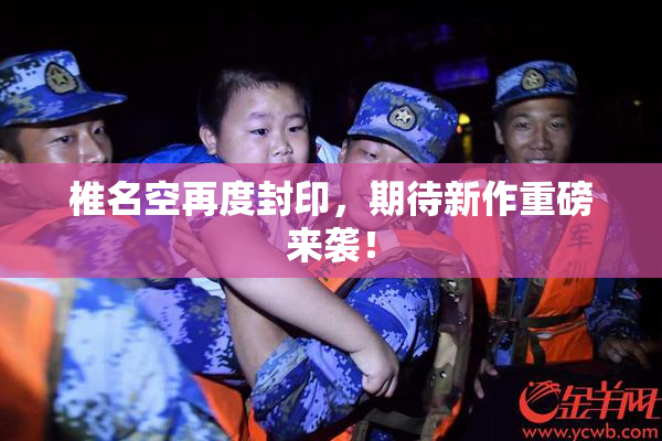 椎名空再度封印，期待新作重磅来袭！
