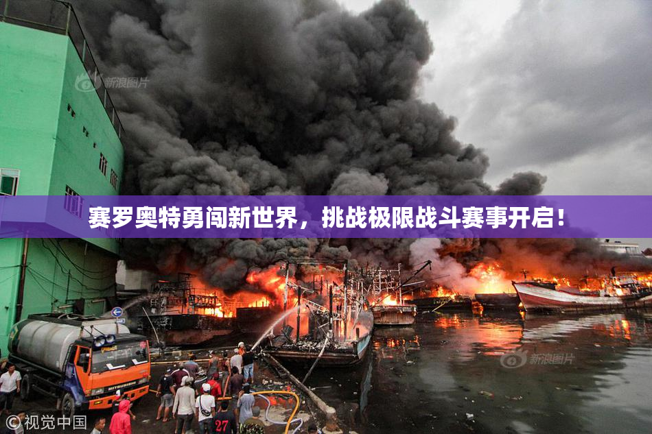 赛罗奥特勇闯新世界，挑战极限战斗赛事开启！