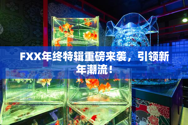 FXX年终特辑重磅来袭，引领新年潮流！