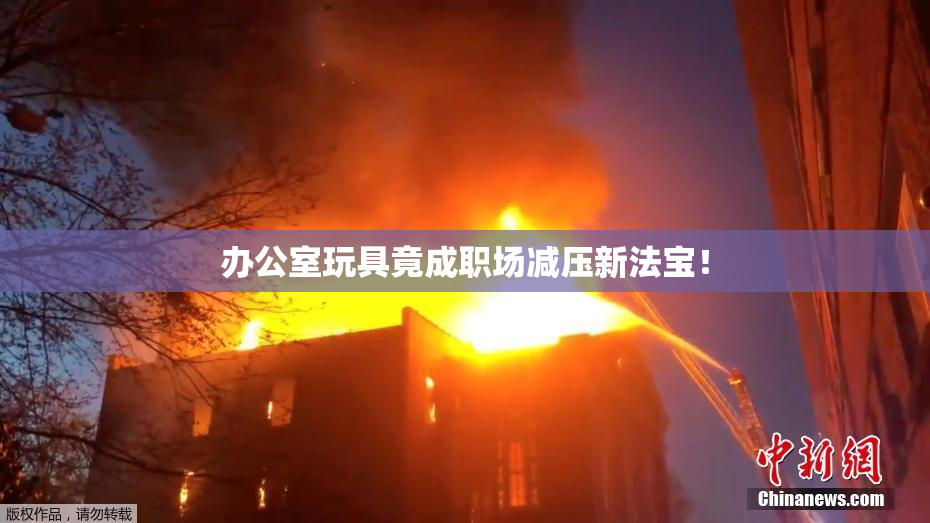 办公室玩具竟成职场减压新法宝！