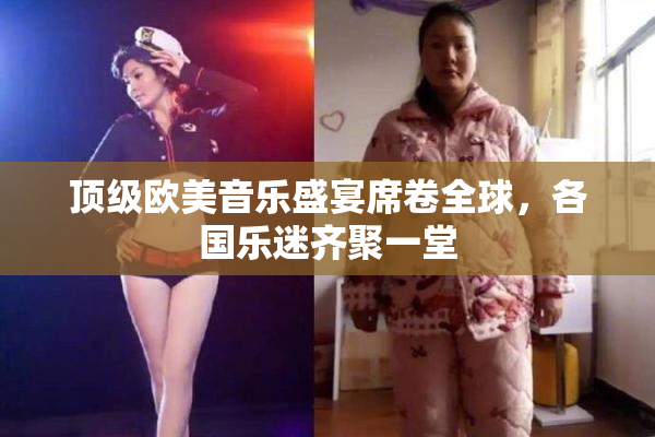 顶级欧美音乐盛宴席卷全球，各国乐迷齐聚一堂
