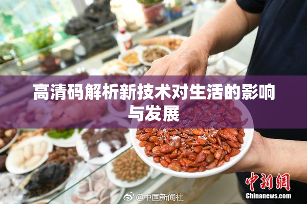 高清码解析新技术对生活的影响与发展