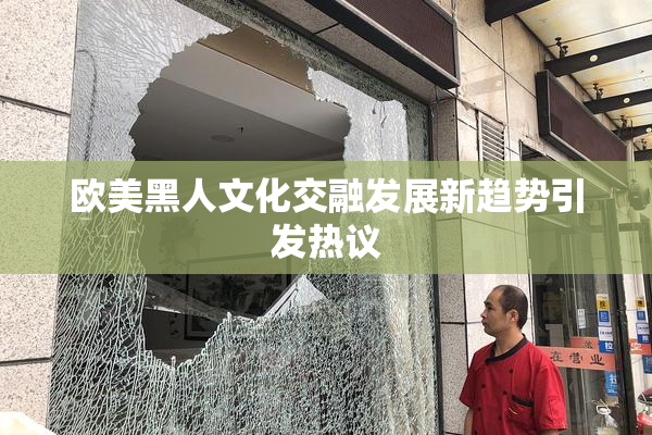 欧美黑人文化交融发展新趋势引发热议
