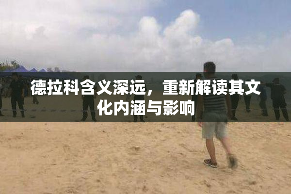 德拉科含义深远，重新解读其文化内涵与影响