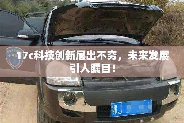 17c科技创新层出不穷，未来发展引人瞩目！