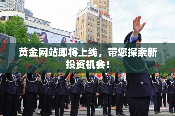 黄金网站即将上线，带您探索新投资机会！