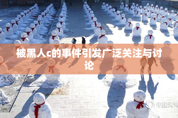 被黑人c的事件引发广泛关注与讨论