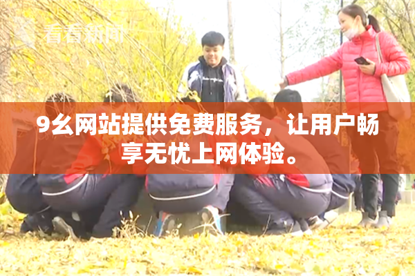 9幺网站提供免费服务，让用户畅享无忧上网体验。