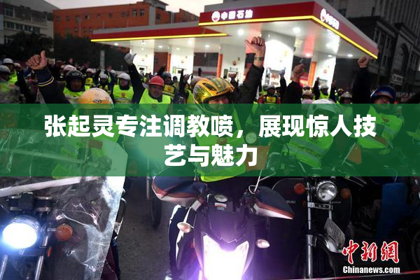 张起灵专注调教喷，展现惊人技艺与魅力