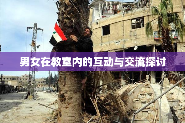 男女在教室内的互动与交流探讨