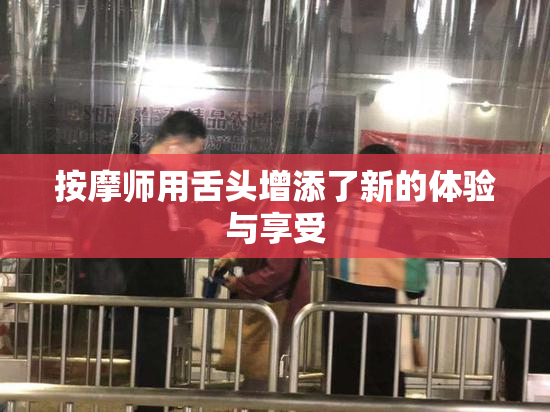 按摩师用舌头增添了新的体验与享受